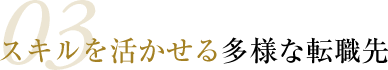 03 スキルを活かせる多様な転職先